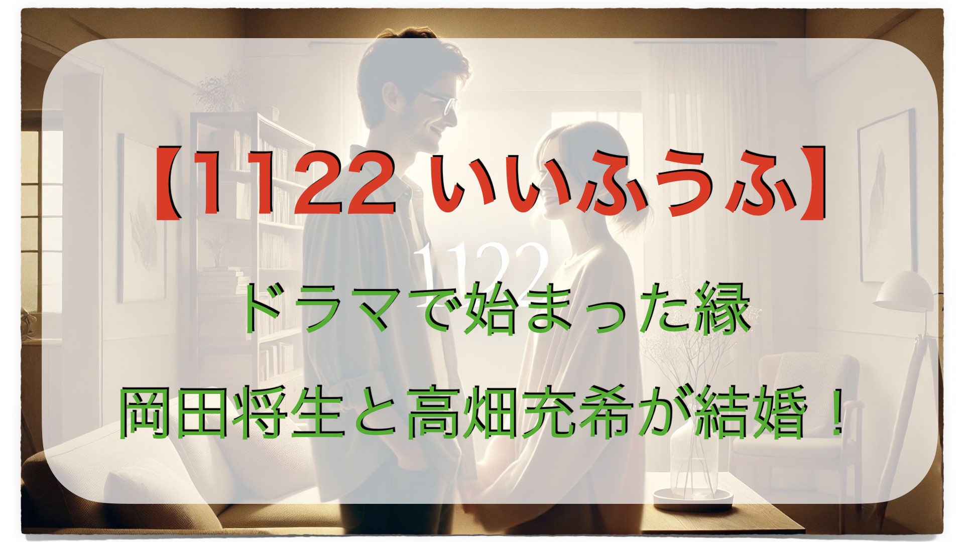 ドラマ『1122』で始まった縁　岡田将生と高畑充希が結婚！